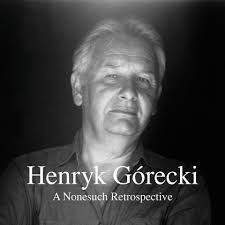 Henryk Mikołaj Górecki A Nonesuch Retrospective