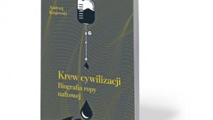 Andrzej Krajewski, „Krew cywilizacji. Biografia ropy naftowej”, Wydawnictwo WAM, Kraków 2018