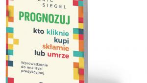 Eric Siegel, „Prognozuj – kto kliknie, kupi, skłamie lub umrze”, MT Biznes, Warszawa 2018